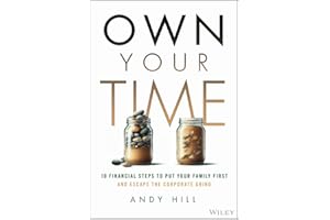 Own Your Time: 10 Financial Steps to Put Your Family First and Escape the Corporate Grind