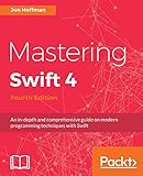 Mastering Swift 4 - Fourth Edition: An in-depth and comprehensive guide to modern programming techniques with Swift by 