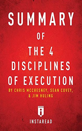 Summary of the 4 Disciplines of Execution: By Chris McChesney, Sean Covey, and Jim Huling - Includes Analysis