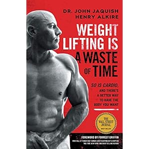 Weight Lifting Is a Waste of Time: So Is Cardio, and There’s a Better Way to Have the Body You Want