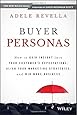 Buyer Personas: How to Gain Insight into your Customer's Expectations, Align your Marketing Strategies, and Win More Business