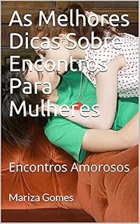Livro As Melhores Dicas Sobre Encontros Para Mulheres : Encontros Amorosos