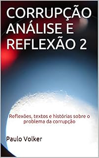 Livro CORRUPÇÃO ANÁLISE E REFLEXÃO 2: Reflexões, textos e histórias sobre o problema da corrupção