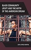 Black Community Uplift and the Myth of the American Dream by Lori Latrice Martin