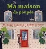 Ma maison de poupées : Une maison et ses meubles à monter soi-même ! by