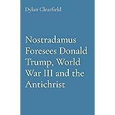 Nostradamus Foresees Donald Trump, World War III and the Antichrist