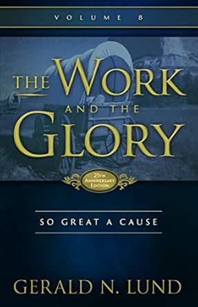 The Work And The Glory Volume 8 So Great A Cause Kindle Edition By Lund Gerald N Literature Fiction Kindle Ebooks Amazon Com