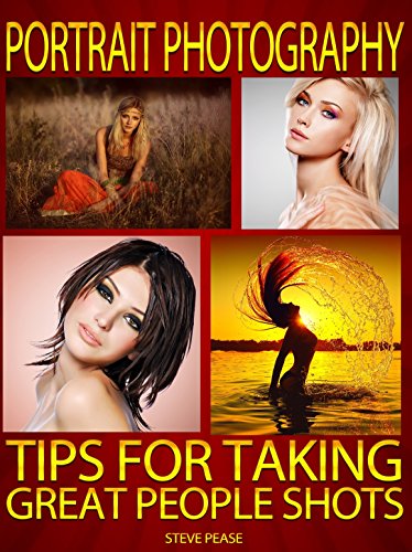 Portrait Photography: Tips for taking great people shots by [Pease, Steve]