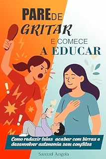 Livro PARE DE GRITAR E COMECE A EDUCAR: Como reduzir telas, acabar com birras e desenvolver autonomia sem conflitos