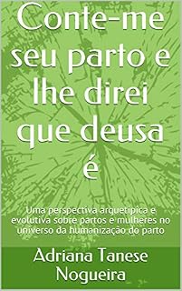 Livro Conte-me seu parto e lhe direi que deusa é: Uma perspectiva arquetípica e evolutiva sobre partos e mulheres no universo da humanização do parto