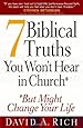 7 Biblical Truths You Won't Hear in Church: ...But Might Change Your Life