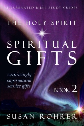 The Holy Spirit - Spiritual Gifts: Book 2: Surprisingly Supernatural Service Gifts (Illuminated Bible Study Guides)