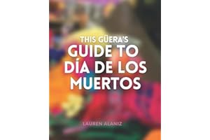 This Guera's Guide to Dia de los Muertos: An Introduction to the Holiday and Assistance on Setting up the Altar
