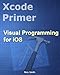 Xcode Primer - Visual Programming for iOS