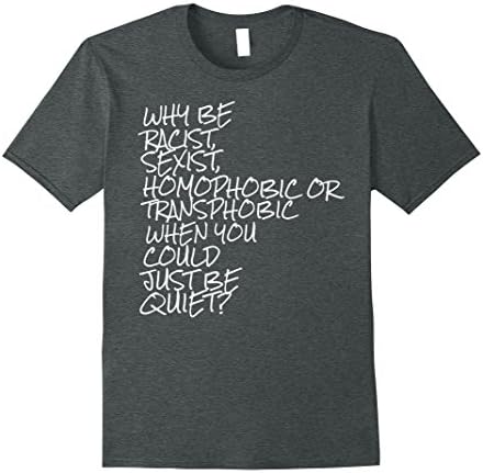 Mens Why Be Racist When You Could Just Be Quiet TShirt 2XL Dark Heather
