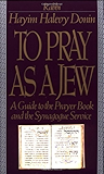 To Pray As A Jew: A Guide To The Prayer Book And The Synagogue Service