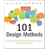 101 Design Methods: A Structured Approach for Driving Innovation in Your Organization