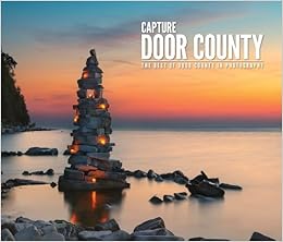Capture Door County Fine Art Photography Of Door County Wisconsin Door County Visitor Bureau 9781597254267 Amazon Com Books
