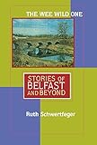 The Wee Wild One: Stories of Belfast and Beyond (Irish Studies in Literature and Culture) by 