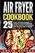 Air Fryer Recipes: 25 Tasty and Most Popular American & British Airfryer Recipes by Mr Colin Rivera