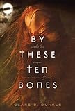 Front cover for the book By These Ten Bones by Clare B. Dunkle