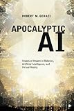 Apocalyptic AI: Visions of Heaven in Robotics, Artificial Intelligence, and Virtual Reality