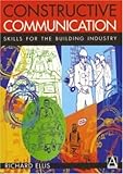 Constructive Communication : Skills for the Building Industry, Ellis, Richard, 0340720077
