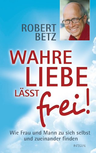 Wahre Liebe lässt frei!: Wie Frau und Mann zu sich selbst und zueinander finden (German Edition)
 By Robert Betz