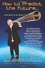 How to Predict the Future and what to do about it so you Win!: The world's preeminent business strategy manual on how to strategically use strategy, ... and nanobranding to MAKE MONEY THIS QUARTER