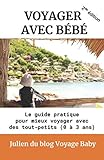 Voyager avec bébé: Le guide pratique des voyages et vacances avec des tout-petits (0 à 3 ans), pr by 