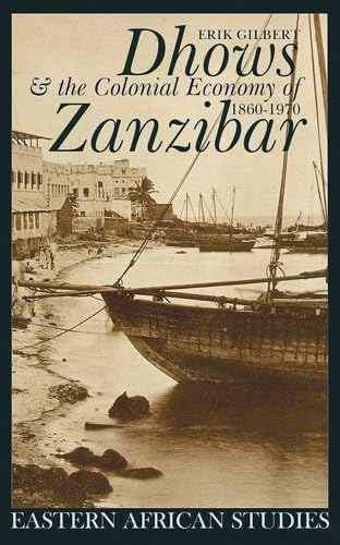 Dhows & The Colonial Economy of Zanzibar, 1860-1970 (Eastern African Studies)