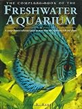 The Complete Book of the Freshwater Aquarium: A Comprehensive Reference Guide to More Than 600 Fresh by Vincent Hargreaves