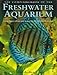 The Complete Book of the Freshwater Aquarium: A Comprehensive Reference Guide to More Than 600 Freshwater Fish and Plants