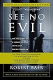 See No Evil: The True Story of a Ground Soldier in the CIA's War on Terrorism by Robert Baer