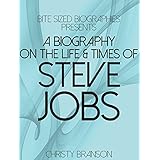 A Biography on The Life &amp; Times of Steve Jobs (Bite Sized Biographies Book 3)