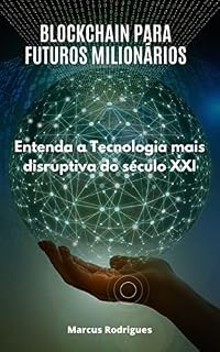 Livro Blockchain Para Futuros Bilionários: Entenda A tecnologia mais disruptiva do Século XXI