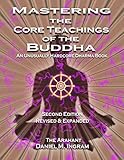 Mastering the Core Teachings of the Buddha: An Unusually Hardcore Dharma Book (Second Edition Revised and Expanded)