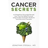 Cancer Secrets: An Integrative Oncologist Reveals How You Can Defeat Cancer Using the Best of Modern Medicine and Alternative