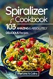 Spiralizer Cookbook: 103 Amazing and Absolutely Delicious Recipes Spiralizer Cookbook: 103 Amazing and Absolutely Delicious Recipes