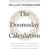 The Doomsday Calculation: How an Equation that Predicts the Future Is Transforming Everything We Know About Life and the Univ