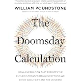 The Doomsday Calculation: How an Equation that Predicts the Future Is Transforming Everything We Know About Life and the Univ
