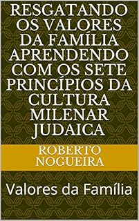 Livro Resgatando os Valores da Família Aprendendo com os sete Princípios da Cultura Milenar Judaica: Valores da Família