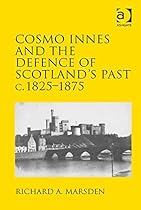 Cosmo Innes and the Defence of Scotland's Past c. 1825-1875