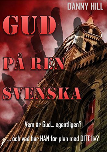 GUD PÅ REN SVENSKA: Vem är Gud... egentligen? ... och vad har HAN för plan med DITT liv?