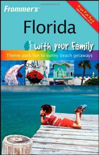 Frommer's Florida with Your Family: From Theme Park Fun to Sunny Beach Getaways (Frommers With Your Family Series)