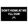 Don't honk at me I'll cu.m Stickers Funny Bumper Stickers, Decal Vinyl Stickers for Car, Truck, Van, Size 7.5x3.75 inches