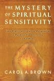 The Mystery of Spiritual Sensitivity by Carol A. Brown