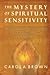 The Mystery of Spiritual Sensitivity by Carol A. Brown