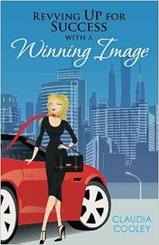 Revving Up For Success with a Winning Image, by Claudia Cooley Revving Up For Success with a Winning Image, by Claudia Cooley