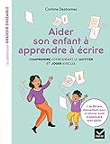 Aider son enfant à apprendre à écrire : Comprendre votre enfant, le motiver et jouer avec lui by 
